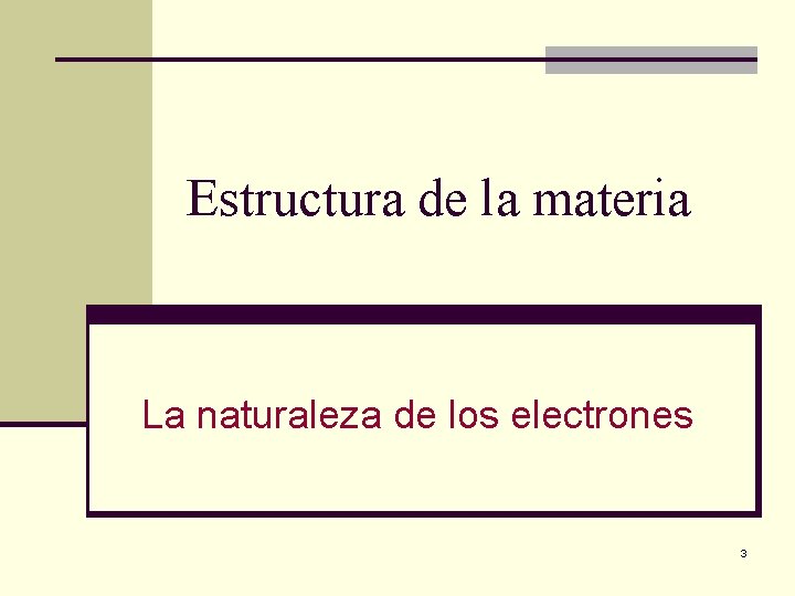 Estructura de la materia La naturaleza de los electrones 3 