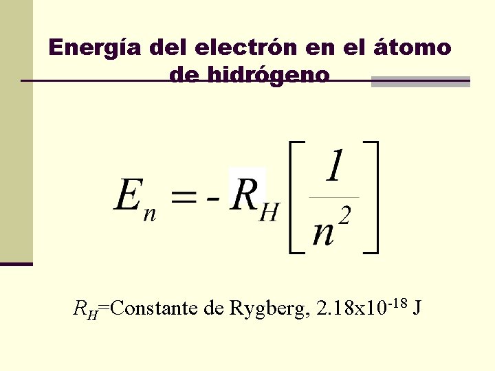 Energía del electrón en el átomo de hidrógeno RH=Constante de Rygberg, 2. 18 x