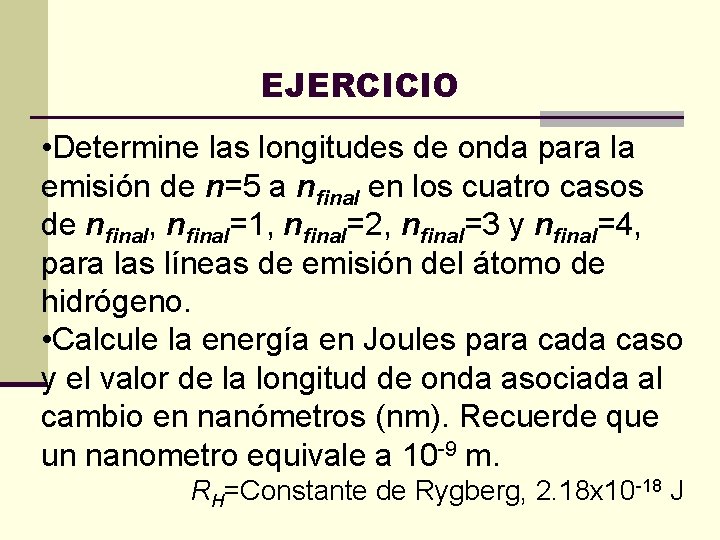 EJERCICIO • Determine las longitudes de onda para la emisión de n=5 a nfinal