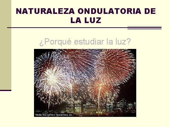 NATURALEZA ONDULATORIA DE LA LUZ ¿Porqué estudiar la luz? 