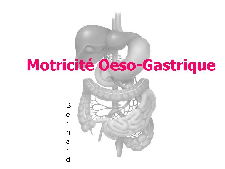 Motricité Oeso-Gastrique B e r n a r d 