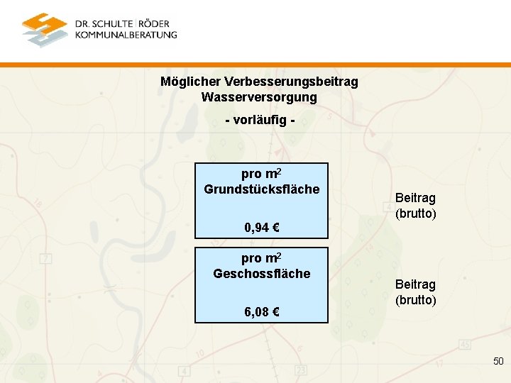 Möglicher Verbesserungsbeitrag Wasserversorgung - vorläufig - pro m 2 Grundstücksfläche 0, 94 € pro