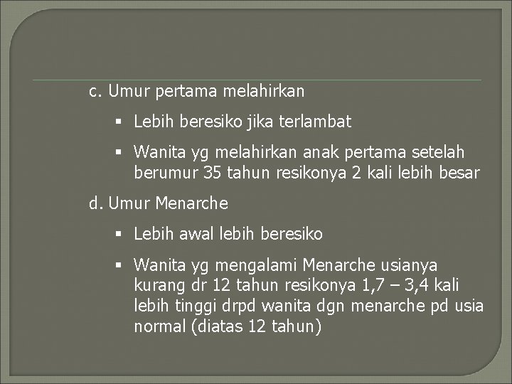 c. Umur pertama melahirkan § Lebih beresiko jika terlambat § Wanita yg melahirkan anak