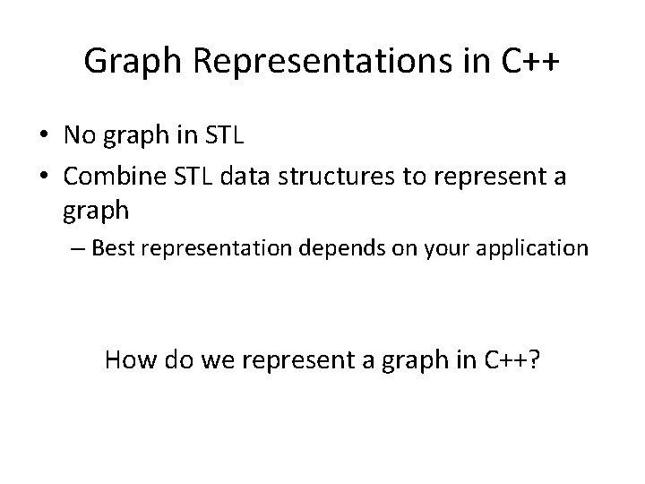 Graph Representations in C++ • No graph in STL • Combine STL data structures