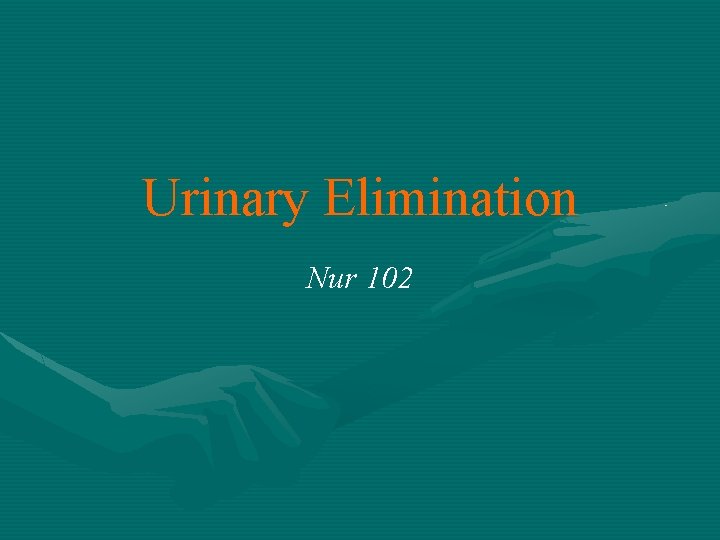 Urinary Elimination Nur 102 