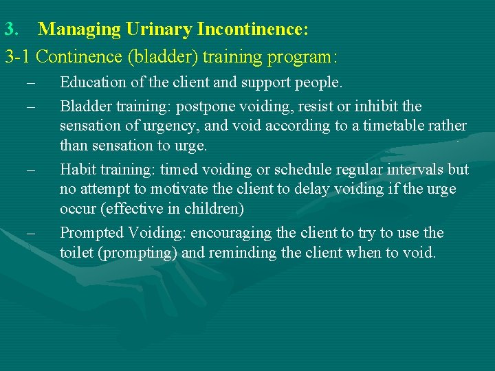 3. Managing Urinary Incontinence: 3 -1 Continence (bladder) training program: – – Education of
