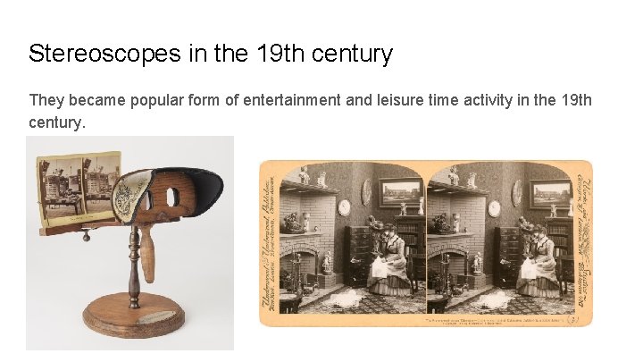 Stereoscopes in the 19 th century They became popular form of entertainment and leisure