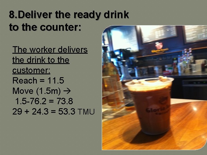 8. Deliver the ready drink to the counter: The worker delivers the drink to