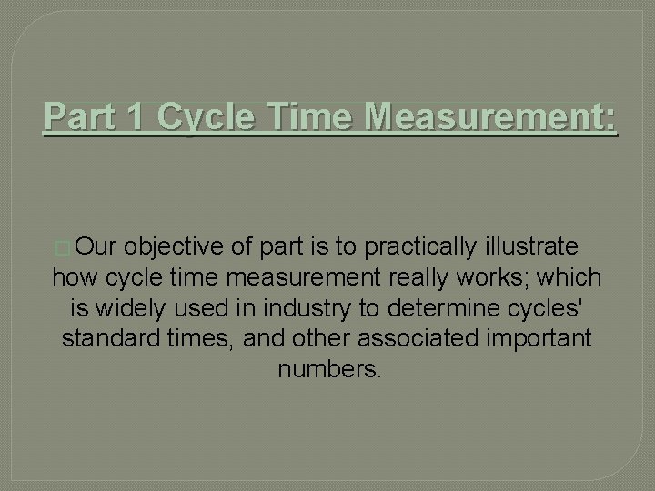 Part 1 Cycle Time Measurement: � Our objective of part is to practically illustrate