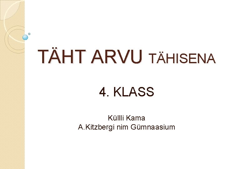 TÄHT ARVU TÄHISENA 4. KLASS Küllli Kama A. Kitzbergi nim Gümnaasium 