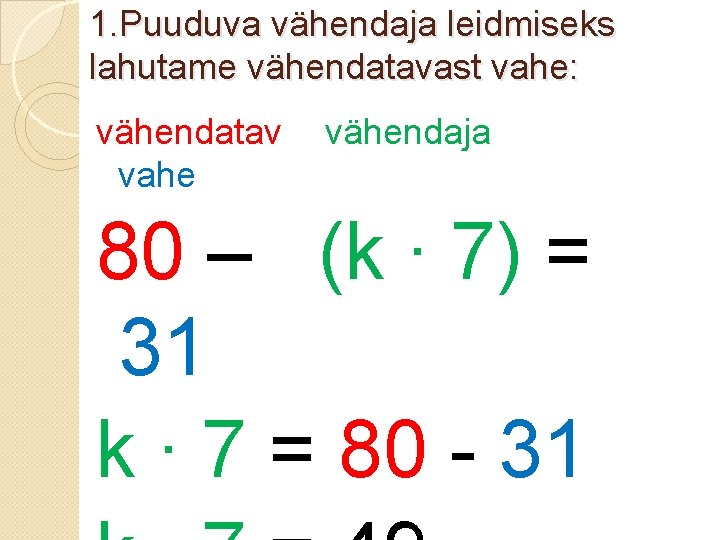 1. Puuduva vähendaja leidmiseks lahutame vähendatavast vahe: vähendatav vahe vähendaja 80 – (k ∙