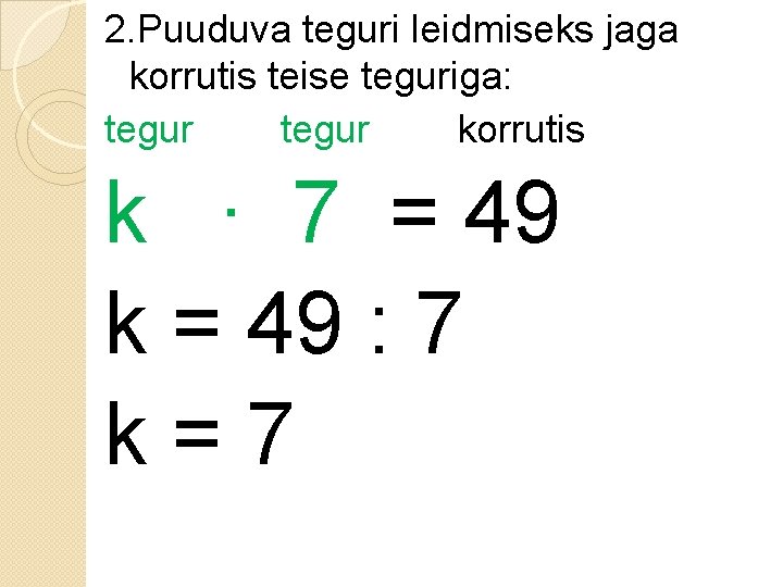 2. Puuduva teguri leidmiseks jaga korrutis teise teguriga: tegur korrutis k ∙ 7 =