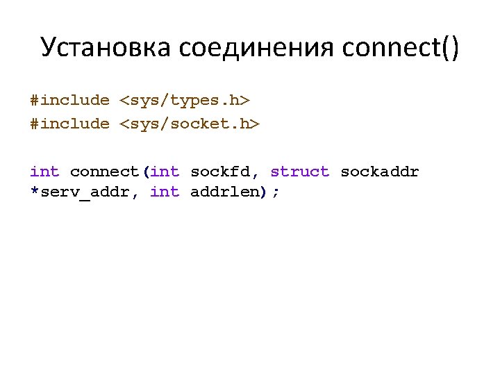 Установка соединения connect() #include <sys/types. h> #include <sys/socket. h> int connect(int sockfd, struct sockaddr