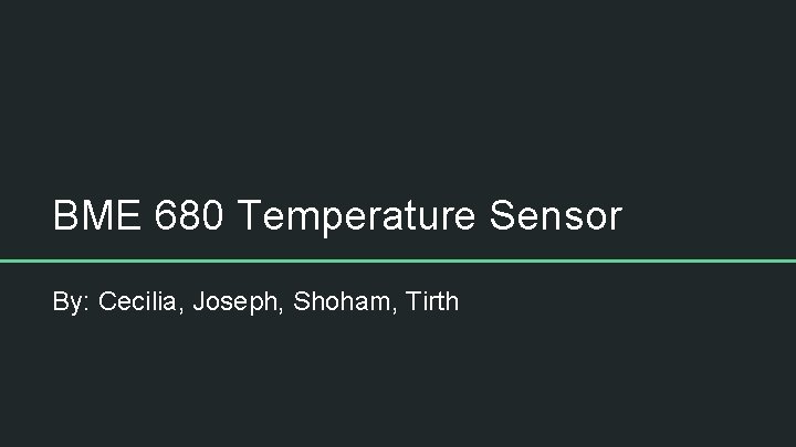 BME 680 Temperature Sensor By: Cecilia, Joseph, Shoham, Tirth 