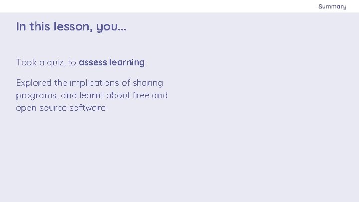 Summary In this lesson, you. . . Took a quiz, to assess learning Explored