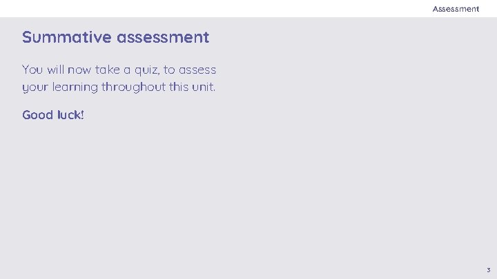 Assessment Summative assessment You will now take a quiz, to assess your learning throughout