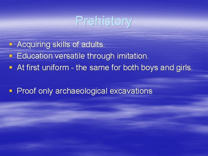 Prehistory § § § Acquiring skills of adults. Education versatile through imitation. At first