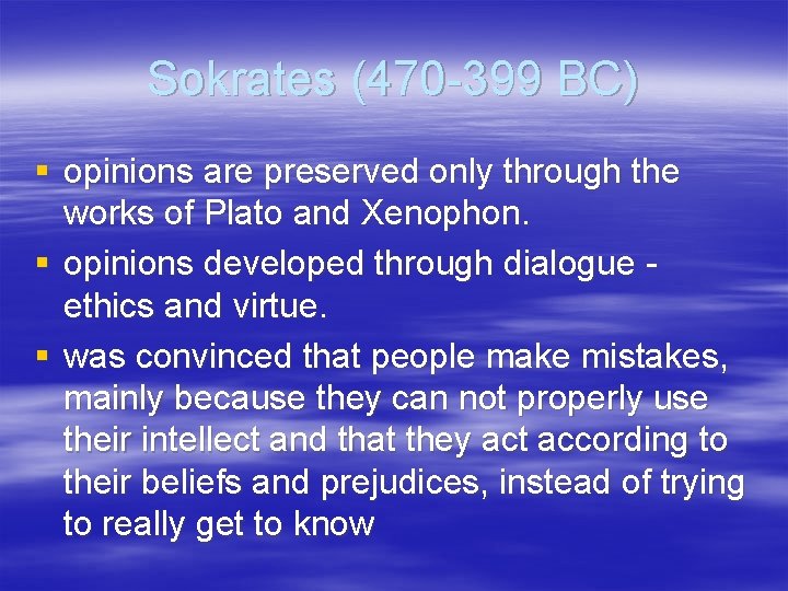 Sokrates (470 -399 BC) § opinions are preserved only through the works of Plato