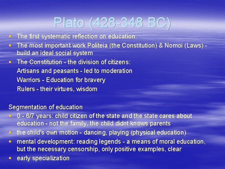 Plato (428 -348 BC) § The first systematic reflection on education. § The most