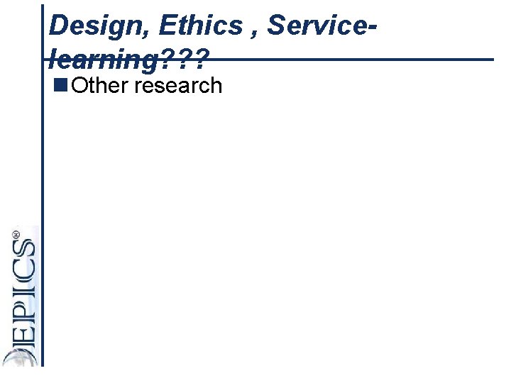 Design, Ethics , Servicelearning? ? ? n Other research 