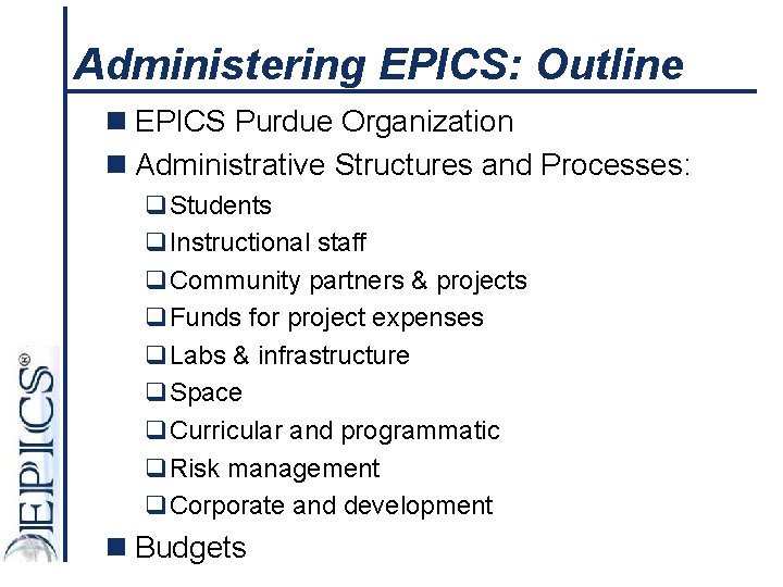 Administering EPICS: Outline n EPICS Purdue Organization n Administrative Structures and Processes: q. Students