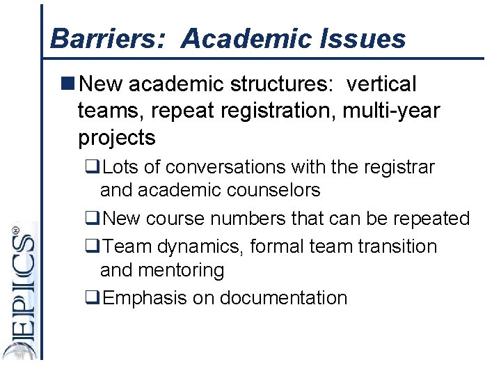 Barriers: Academic Issues n New academic structures: vertical teams, repeat registration, multi-year projects q.