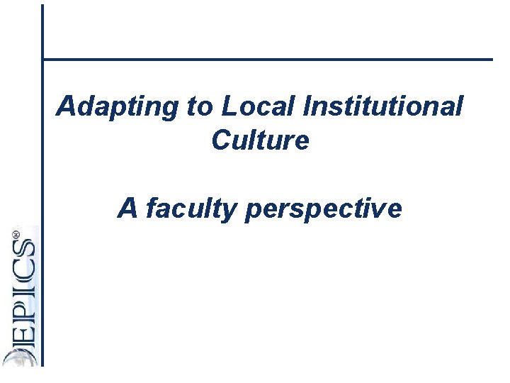 Adapting to Local Institutional Culture A faculty perspective 
