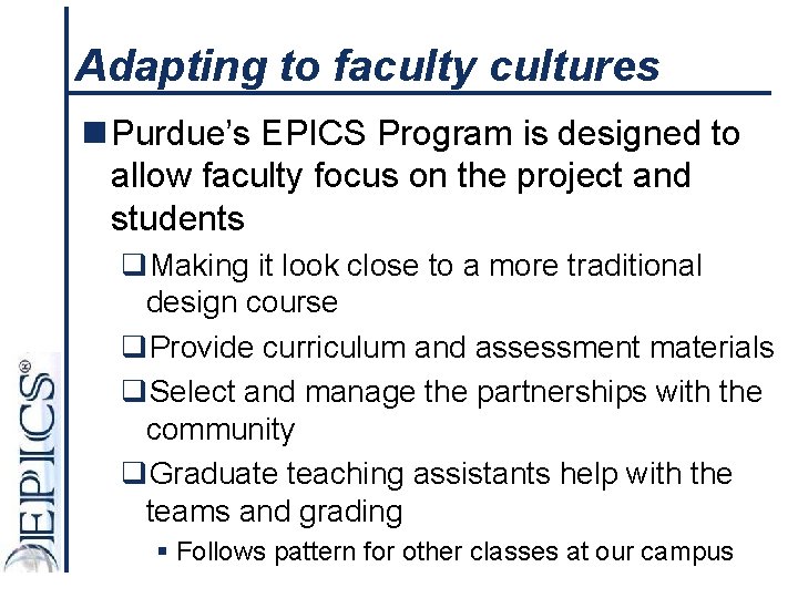 Adapting to faculty cultures n Purdue’s EPICS Program is designed to allow faculty focus