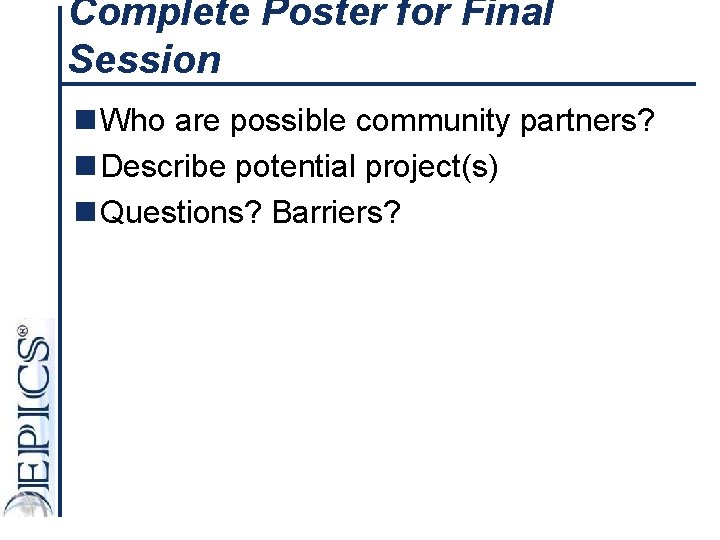 Complete Poster for Final Session n Who are possible community partners? n Describe potential