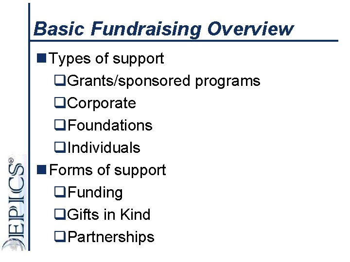 Basic Fundraising Overview n Types of support q. Grants/sponsored programs q. Corporate q. Foundations