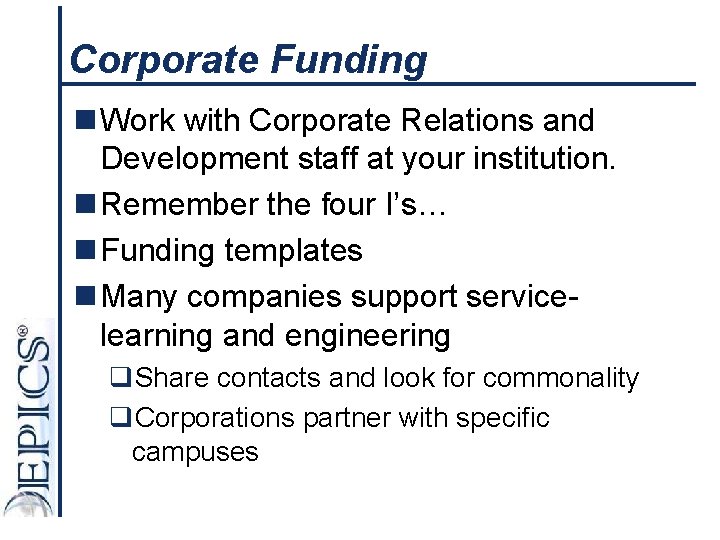 Corporate Funding n Work with Corporate Relations and Development staff at your institution. n