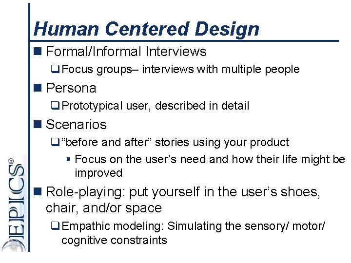 Human Centered Design n Formal/Informal Interviews q. Focus groups– interviews with multiple people n