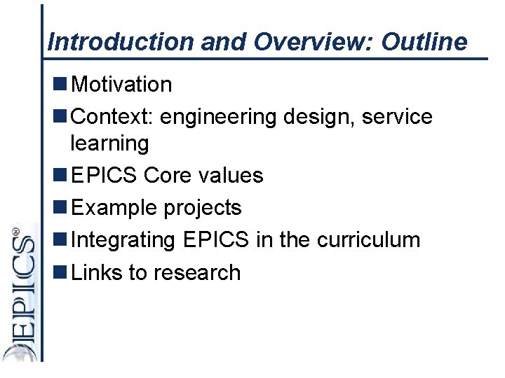 Introduction and Overview: Outline n Motivation n Context: engineering design, service learning n EPICS
