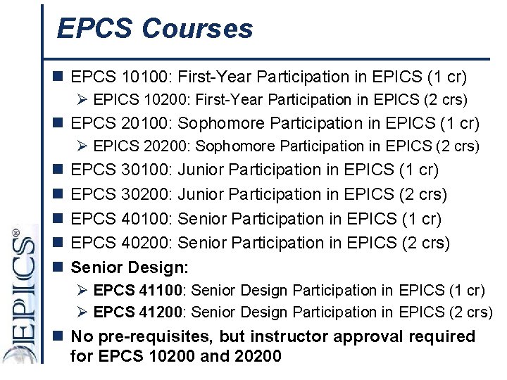 EPCS Courses n EPCS 10100: First-Year Participation in EPICS (1 cr) Ø EPICS 10200: