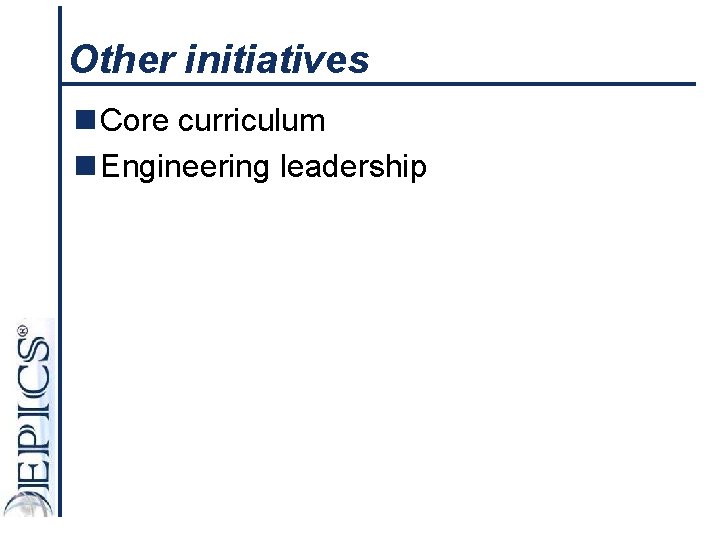 Other initiatives n Core curriculum n Engineering leadership 