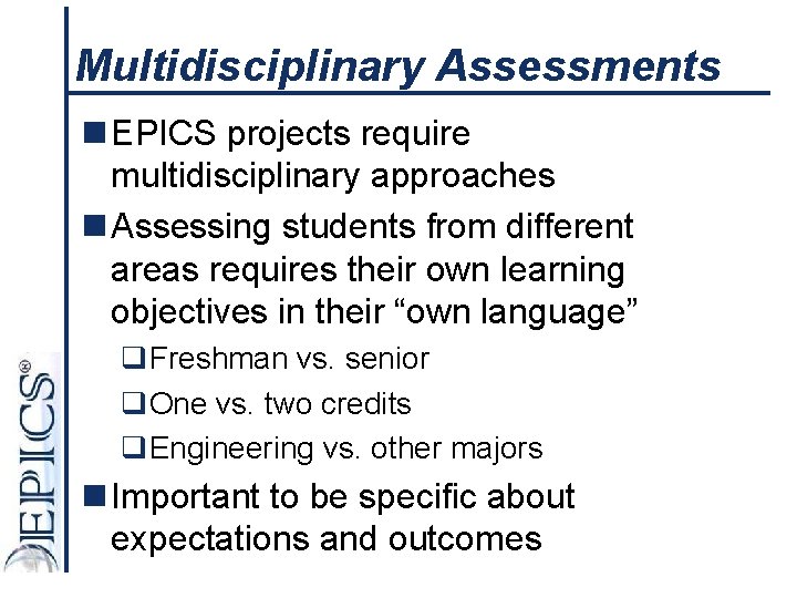 Multidisciplinary Assessments n EPICS projects require multidisciplinary approaches n Assessing students from different areas