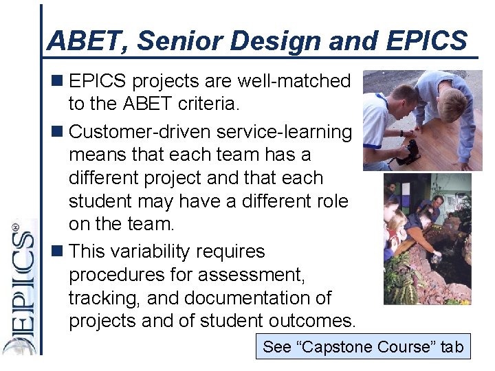 ABET, Senior Design and EPICS n EPICS projects are well-matched to the ABET criteria.