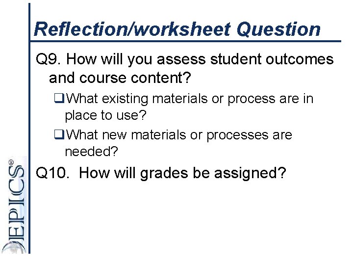 Reflection/worksheet Question Q 9. How will you assess student outcomes and course content? q.