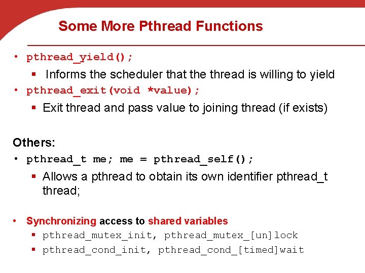 Some More Pthread Functions • pthread_yield(); § Informs the scheduler that the thread is