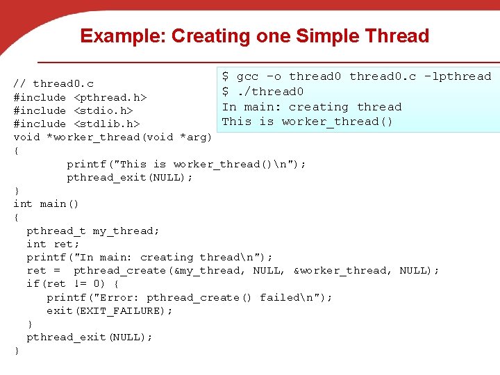 Example: Creating one Simple Thread $ gcc -o thread 0. c -lpthread // thread