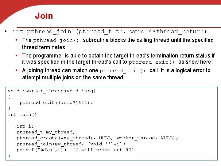 Join • int pthread_join (pthread_t th, void **thread_return) § The pthread_join() subroutine blocks the