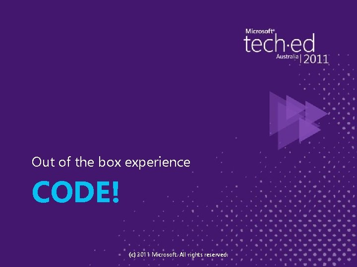 Out of the box experience CODE! (c) 2011 Microsoft. All rights reserved. 