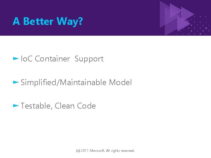 A Better Way? ► Io. C Container Support ► Simplified/Maintainable Model ► Testable, Clean