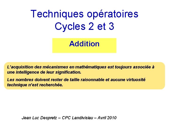 Techniques opératoires Cycles 2 et 3 Addition L’acquisition des mécanismes en mathématiques est toujours