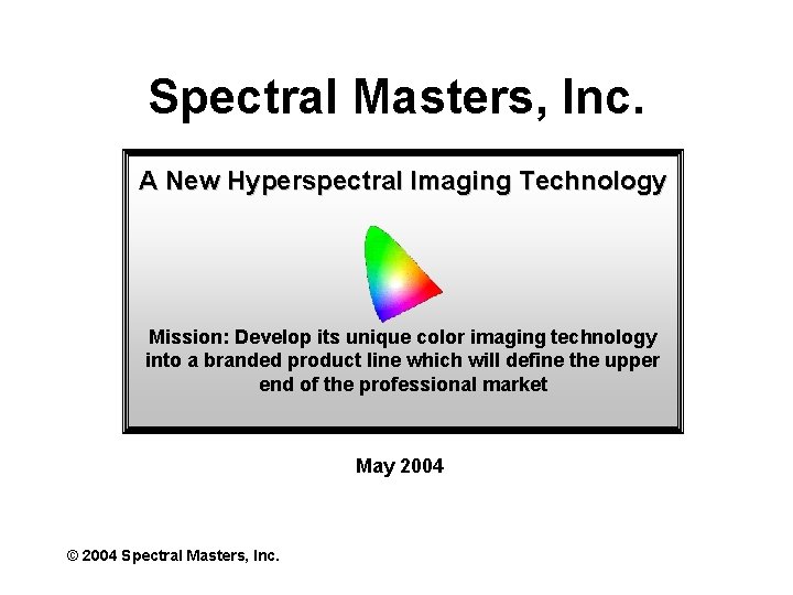 Spectral Masters, Inc. A New Hyperspectral Imaging Technology Mission: Develop its unique color imaging