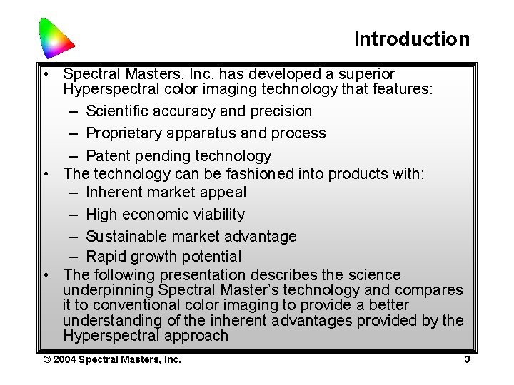 Introduction • Spectral Masters, Inc. has developed a superior Hyperspectral color imaging technology that