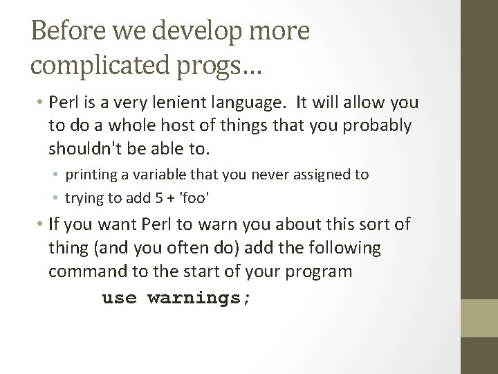 Before we develop more complicated progs… • Perl is a very lenient language. It