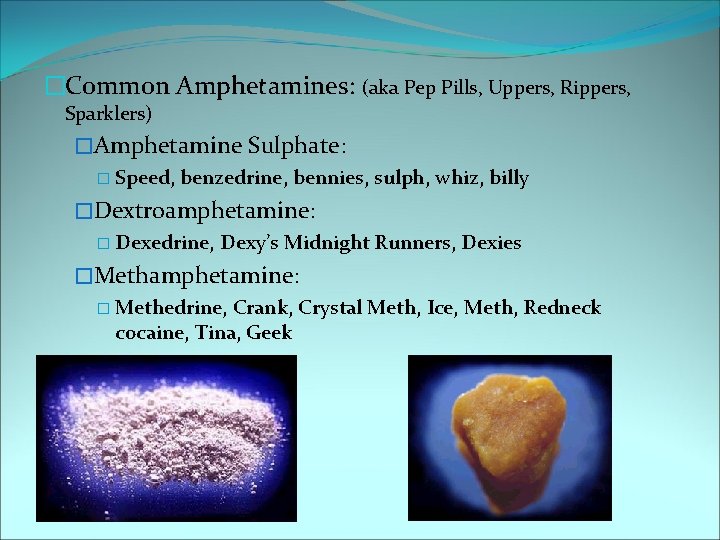 �Common Amphetamines: (aka Pep Pills, Uppers, Rippers, Sparklers) �Amphetamine Sulphate: � Speed, benzedrine, bennies,