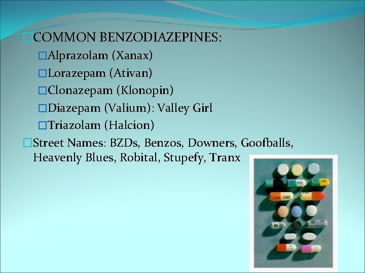 �COMMON BENZODIAZEPINES: �Alprazolam (Xanax) �Lorazepam (Ativan) �Clonazepam (Klonopin) �Diazepam (Valium): Valley Girl �Triazolam (Halcion)