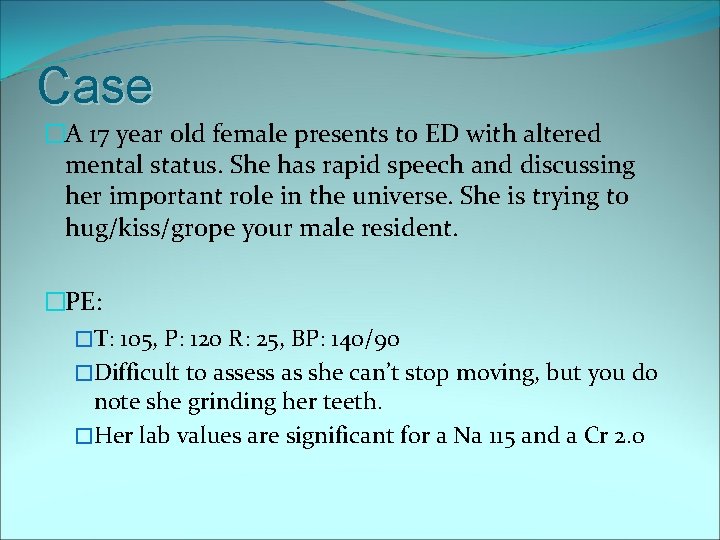 Case �A 17 year old female presents to ED with altered mental status. She